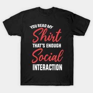 You Read My shirt That's Enough Social Interaction T-Shirt